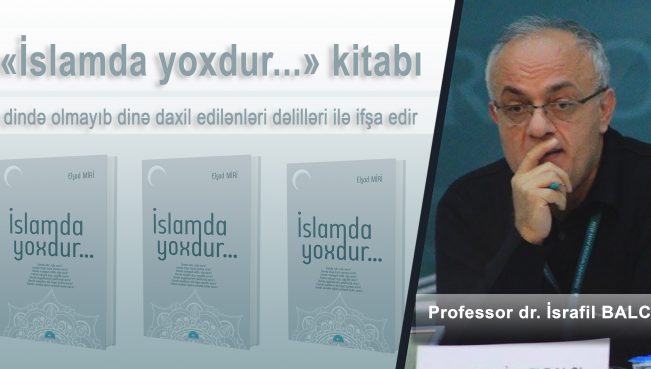 «İslamda yoxdur…» kitabı İslam dininin düzgün başa düşülməsinə böyük töhfələr verəcək bir elmi işdir
