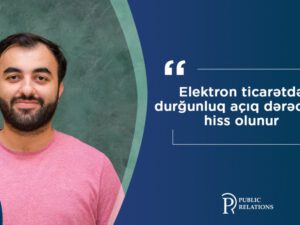 “Elektron ticarətdə durğunluq açıq dərəcədə hiss olunur”